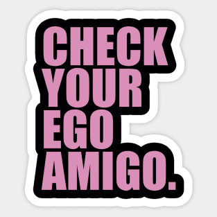 Check Your Ego Amigo Sticker